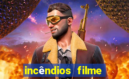 incêndios filme completo youtube incêndios filme completo dublado